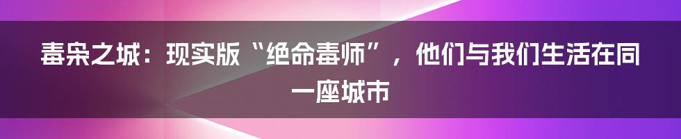 毒枭之城:现实版“绝命毒师”,他们与我们生活在同一座城市