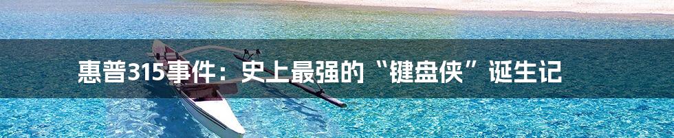惠普315事件:史上最强的“键盘侠”诞生记