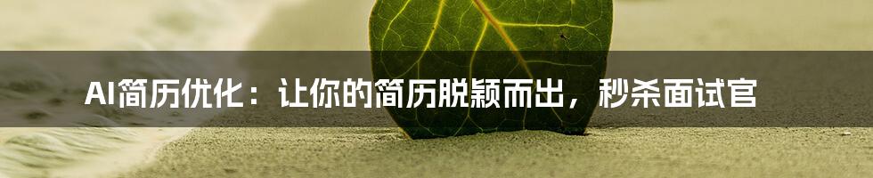 AI简历优化:让你的简历脱颖而出,秒杀面试官