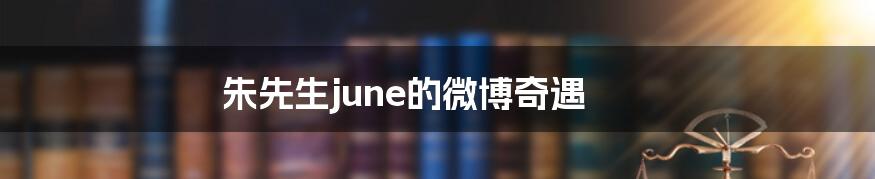 朱先生june的微博奇遇