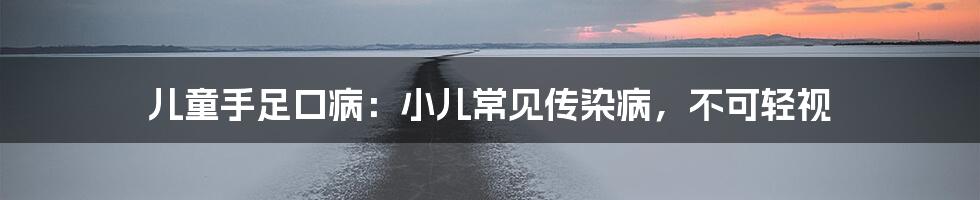 儿童手足口病:小儿常见传染病,不可轻视