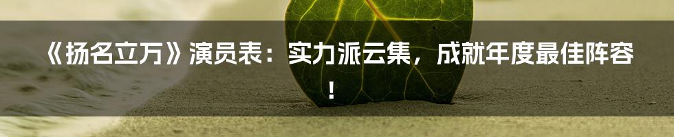 《扬名立万》演员表:实力派云集,成就年度最佳阵容!