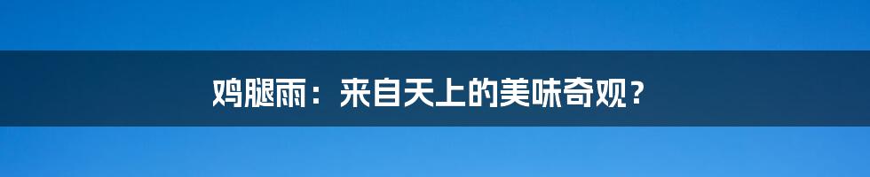 鸡腿雨:来自天上的美味奇观?
