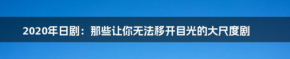 2020年日剧:那些让你无法移开目光的大尺度剧