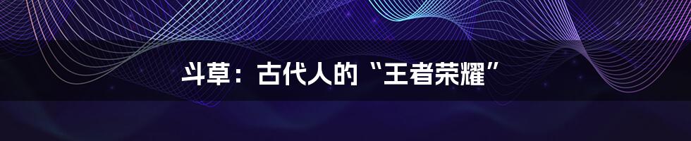 斗草:古代人的“王者荣耀”