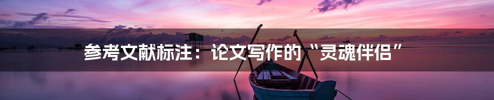 参考文献标注:论文写作的“灵魂伴侣”