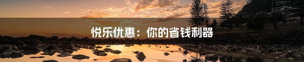 悦乐优惠:你的省钱利器