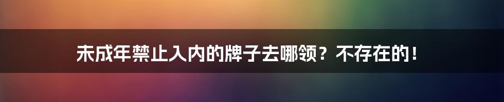 未成年禁止入内的牌子去哪领?不存在的!