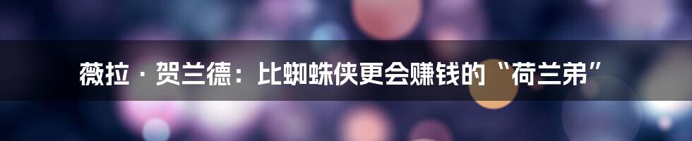 薇拉·贺兰德：比蜘蛛侠更会赚钱的“荷兰弟”