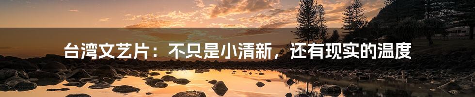 台湾文艺片:不只是小清新,还有现实的温度