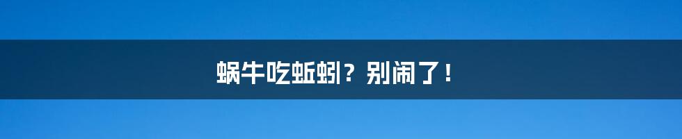 蜗牛吃蚯蚓?别闹了!