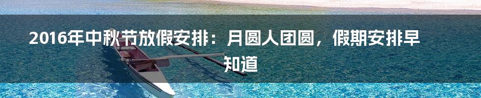 2016年中秋节放假安排:月圆人团圆,假期安排早知道