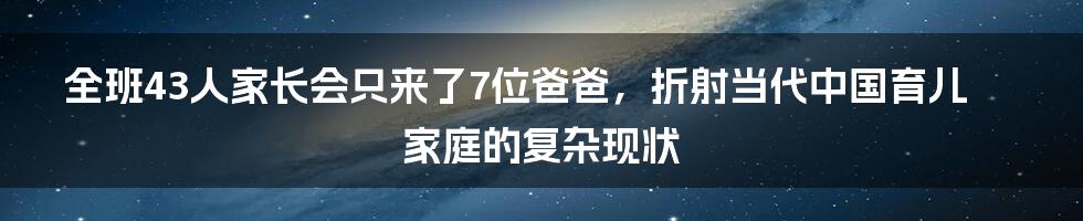 全班43人家长会只来了7位爸爸,折射当代中国育儿家庭的复杂现状