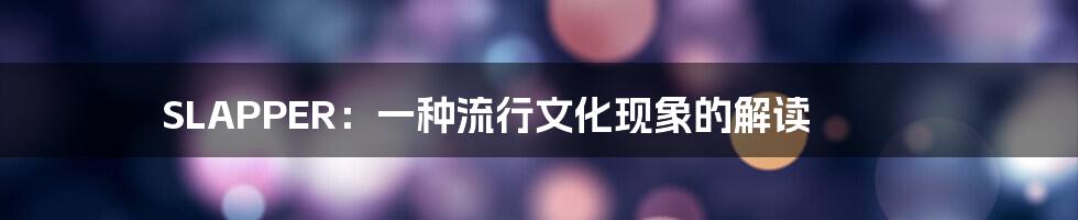 SLAPPER:一种流行文化现象的解读