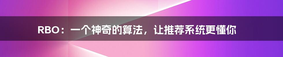 RBO:一个神奇的算法,让推荐系统更懂你