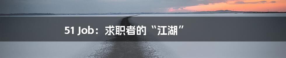 51 Job:求职者的“江湖”
