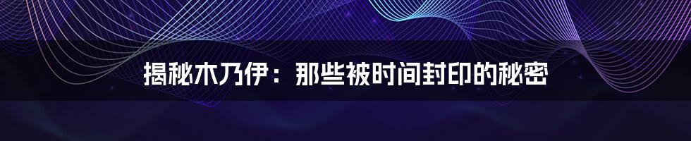 揭秘木乃伊:那些被时间封印的秘密