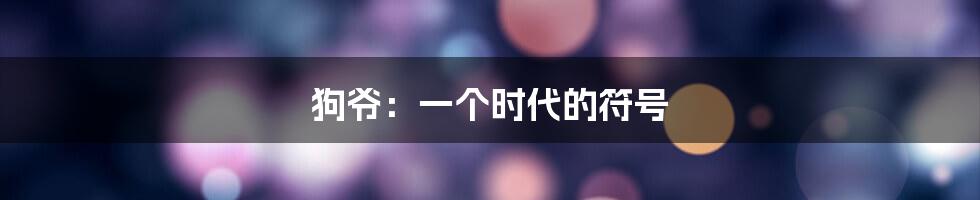 狗爷：一个时代的符号