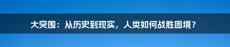 大突围:从历史到现实,人类如何战胜困境?