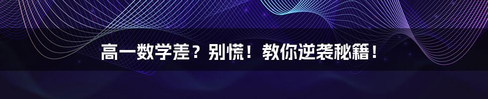 高一数学差?别慌!教你逆袭秘籍!