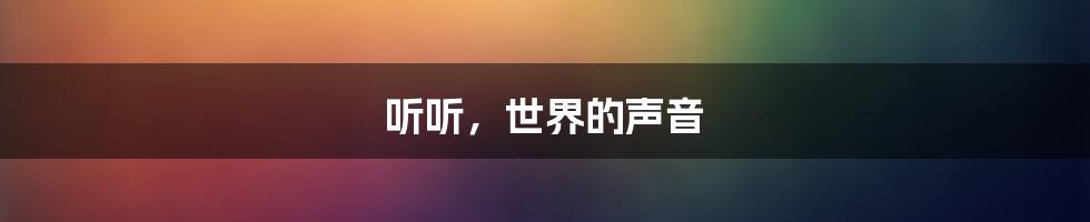 听听，世界的声音