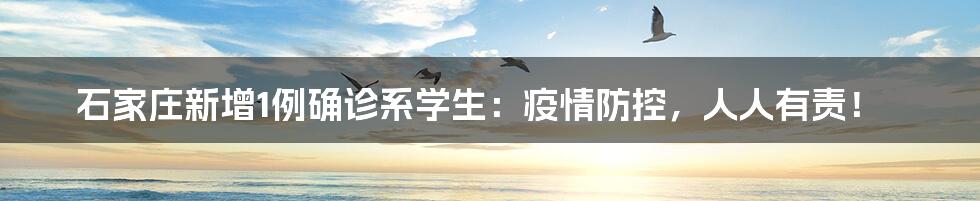 石家庄新增1例确诊系学生：疫情防控，人人有责！