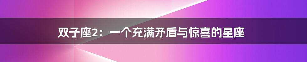 双子座2：一个充满矛盾与惊喜的星座