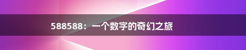 588588:一个数字的奇幻之旅