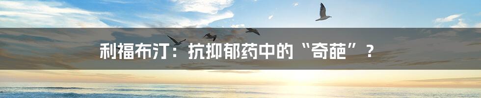 利福布汀:抗抑郁药中的“奇葩”?