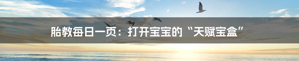 胎教每日一页:打开宝宝的“天赋宝盒”