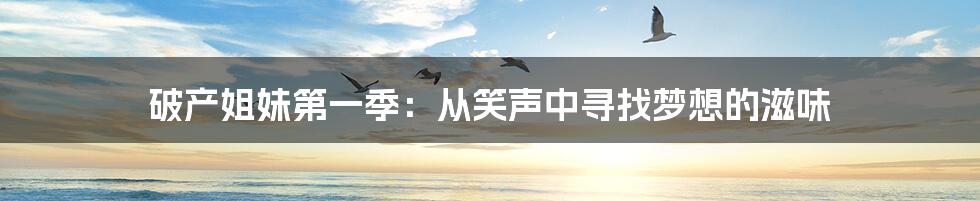 破产姐妹第一季：从笑声中寻找梦想的滋味