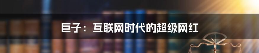 巨子:互联网时代的超级网红
