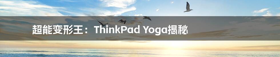 超能变形王:ThinkPad Yoga揭秘
