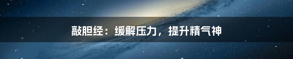 敲胆经:缓解压力,提升精气神