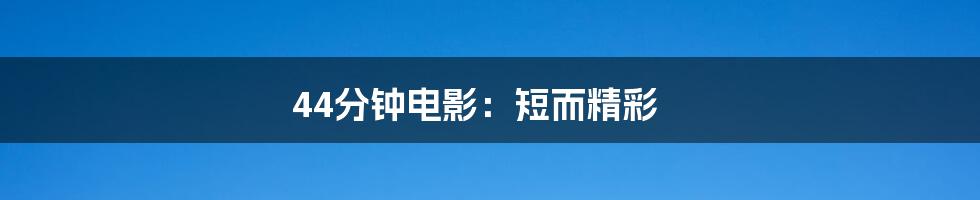44分钟电影:短而精彩