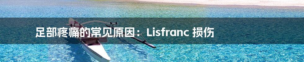 足部疼痛的常见原因:Lisfranc 损伤