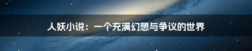 人妖小说:一个充满幻想与争议的世界