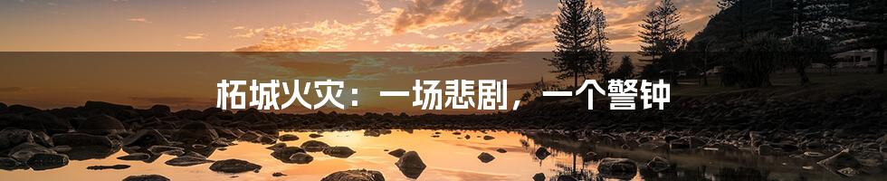 柘城火灾:一场悲剧,一个警钟
