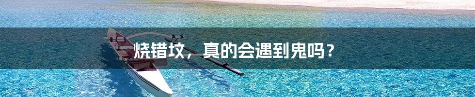 烧错坟,真的会遇到鬼吗?