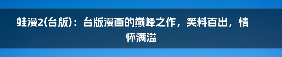 蛙漫2(台版):台版漫画的巅峰之作,笑料百出,情怀满溢