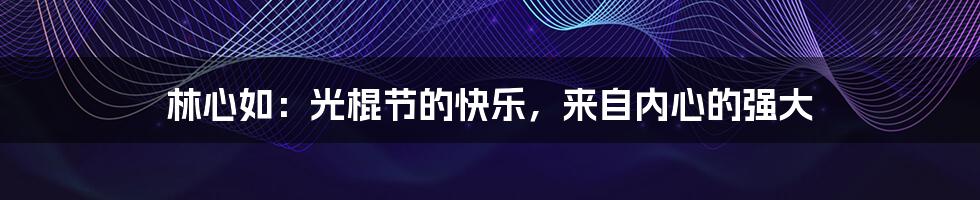 林心如:光棍节的快乐,来自内心的强大