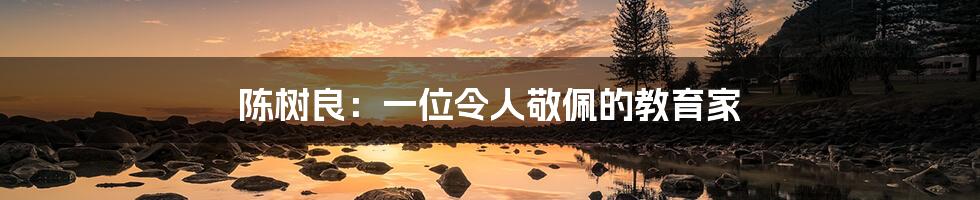 陈树良:一位令人敬佩的教育家