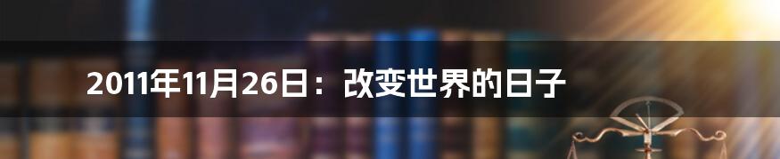 2011年11月26日:改变世界的日子