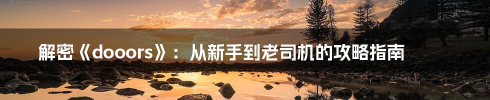 解密《dooors》:从新手到老司机的攻略指南