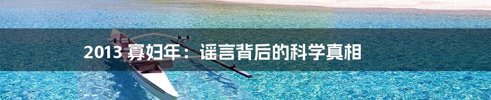 2013 寡妇年:谣言背后的科学真相