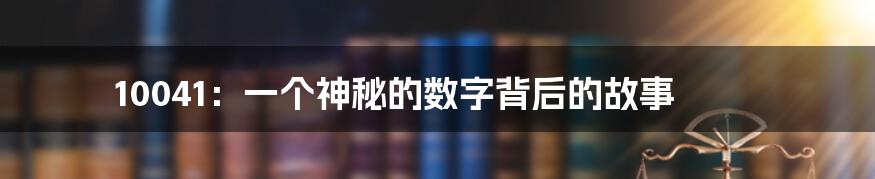 10041：一个神秘的数字背后的故事