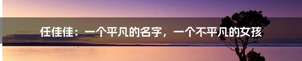 任佳佳:一个平凡的名字,一个不平凡的女孩