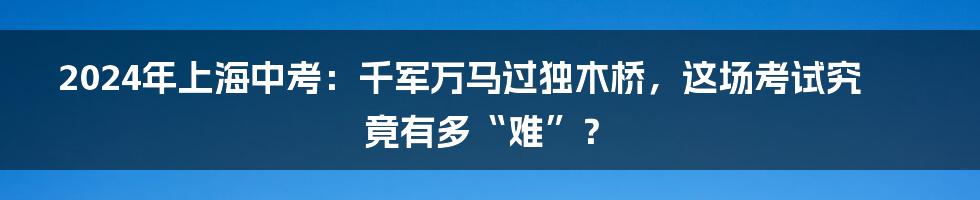 2024年上海中考:千军万马过独木桥,这场考试究竟有多“难”?