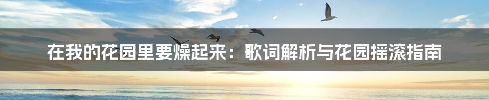 在我的花园里要燥起来：歌词解析与花园摇滚指南
