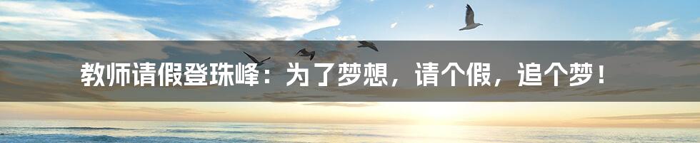 教师请假登珠峰:为了梦想,请个假,追个梦!